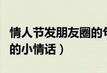 情人节发朋友圈的句子（情人节适合发朋友圈的小情话）
