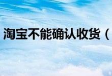 淘宝不能确认收货（今天来聊一聊这个问题）