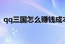 qq三国怎么赚钱成本低（qq三国怎么赚钱）