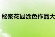 秘密花园涂色作品大全（秘密花园涂色作品）