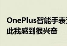 OnePlus智能手表无法运行Wear操作系统对此我感到很兴奋