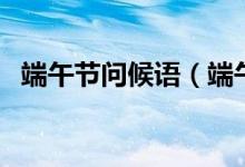 端午节问候语（端午节的短信祝福语大全）