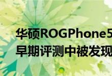 华硕ROGPhone5的关键技术规格和设计在早期评测中被发现