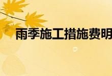 雨季施工措施费明细表（雨季施工措施）