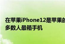 在苹果iPhone12是苹果的智能手机2021的旗手这将蜱为大多数人最箱手机
