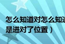 怎么知道对怎么知道对方的位置（怎样才知道是进对了位置）