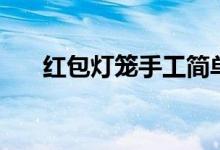 红包灯笼手工简单又漂亮（红包灯笼）