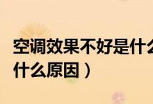 空调效果不好是什么原因（空调制冷效果差是什么原因）