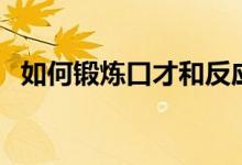 如何锻炼口才和反应能力（如何锻炼口才）