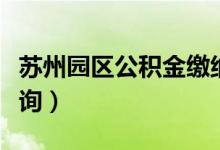 苏州园区公积金缴纳比例（苏州园区公积金查询）