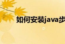 如何安装java步骤（如何安装java）
