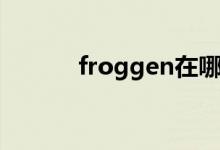 froggen在哪直播（froggen）