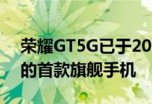 荣耀GT5G已于2021年在中国发布是该公司的首款旗舰手机