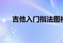 吉他入门指法图视频（吉他入门指法）