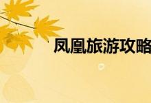 凤凰旅游攻略（凤凰旅游路线）