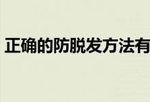 正确的防脱发方法有哪些（防脱发方法分享）