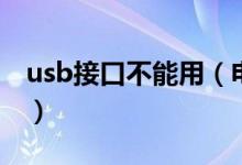 usb接口不能用（电脑usb接口不能用怎么办）