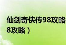 仙剑奇侠传98攻略符纸在哪里（仙剑奇侠传98攻略）