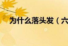 为什么落头发（六个方面解决脱发问题）