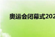 奥运会闭幕式2021时间（奥运会简介）
