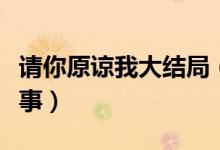 请你原谅我大结局（请你原谅我讲述了什么故事）