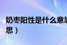 奶枣阳性是什么意思（奶枣阳性事件是什么意思）