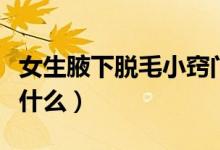 女生腋下脱毛小窍门（女生腋下脱毛小窍门有什么）