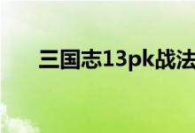 三国志13pk战法排名（三国志13pk）