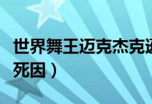 世界舞王迈克杰克逊怎么死的（迈克尔杰克逊死因）