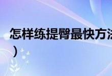 怎样练提臀最快方法（怎样锻炼可以最快提臀）