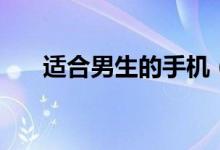 适合男生的手机（一起来分享一下吧）