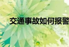 交通事故如何报警（交通事故报警方法）