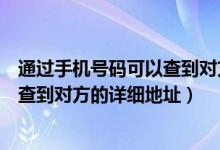通过手机号码可以查到对方的位置吗（如何从一个电话号码查到对方的详细地址）