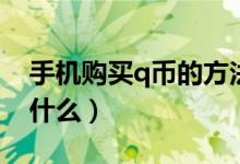 手机购买q币的方法（手机购买q币的方法是什么）
