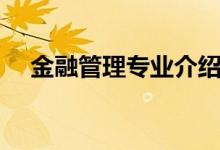 金融管理专业介绍（金融管理专业简介）