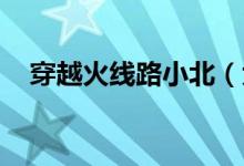 穿越火线路小北（大结局 是怎么样的呢）