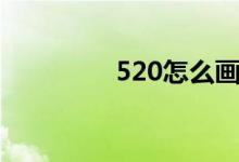 520怎么画（520怎么画）