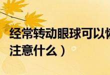 经常转动眼球可以恢复视力吗（想恢复视力要注意什么）