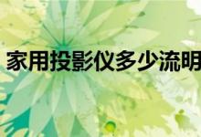 家用投影仪多少流明合适（太高的话会如何）
