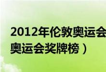 2012年伦敦奥运会奖牌榜（关于2012年伦敦奥运会奖牌榜）