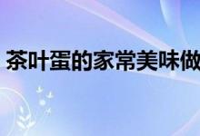 茶叶蛋的家常美味做法（家常茶叶蛋怎么做）