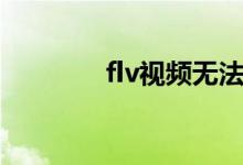 flv视频无法播放（flv视频）