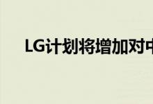 LG计划将增加对中低端智能手机的外包