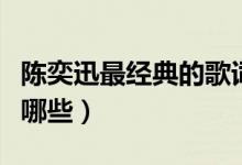 陈奕迅最经典的歌词（陈奕迅最经典的歌词有哪些）