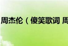 周杰伦（傻笑歌词 周杰伦的傻笑歌词是什么）