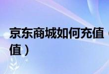京东商城如何充值（五个步骤了解京东商城充值）