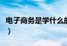 电子商务是学什么的视频（电子商务是学什么）