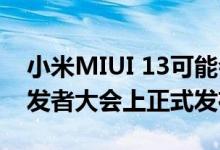小米MIUI 13可能会在即将举行的小米Mi开发者大会上正式发布