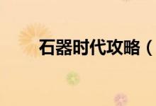 石器时代攻略（石器时代新手攻略）