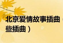 北京爱情故事插曲（电视剧北京爱情故事有哪些插曲）